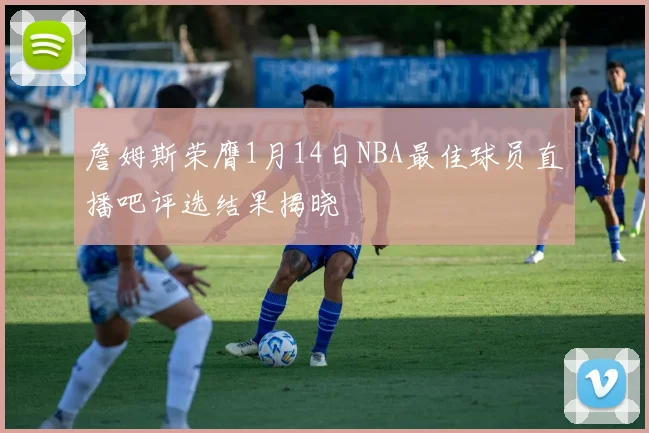 詹姆斯荣膺1月14日NBA最佳球员直播吧评选结果揭晓